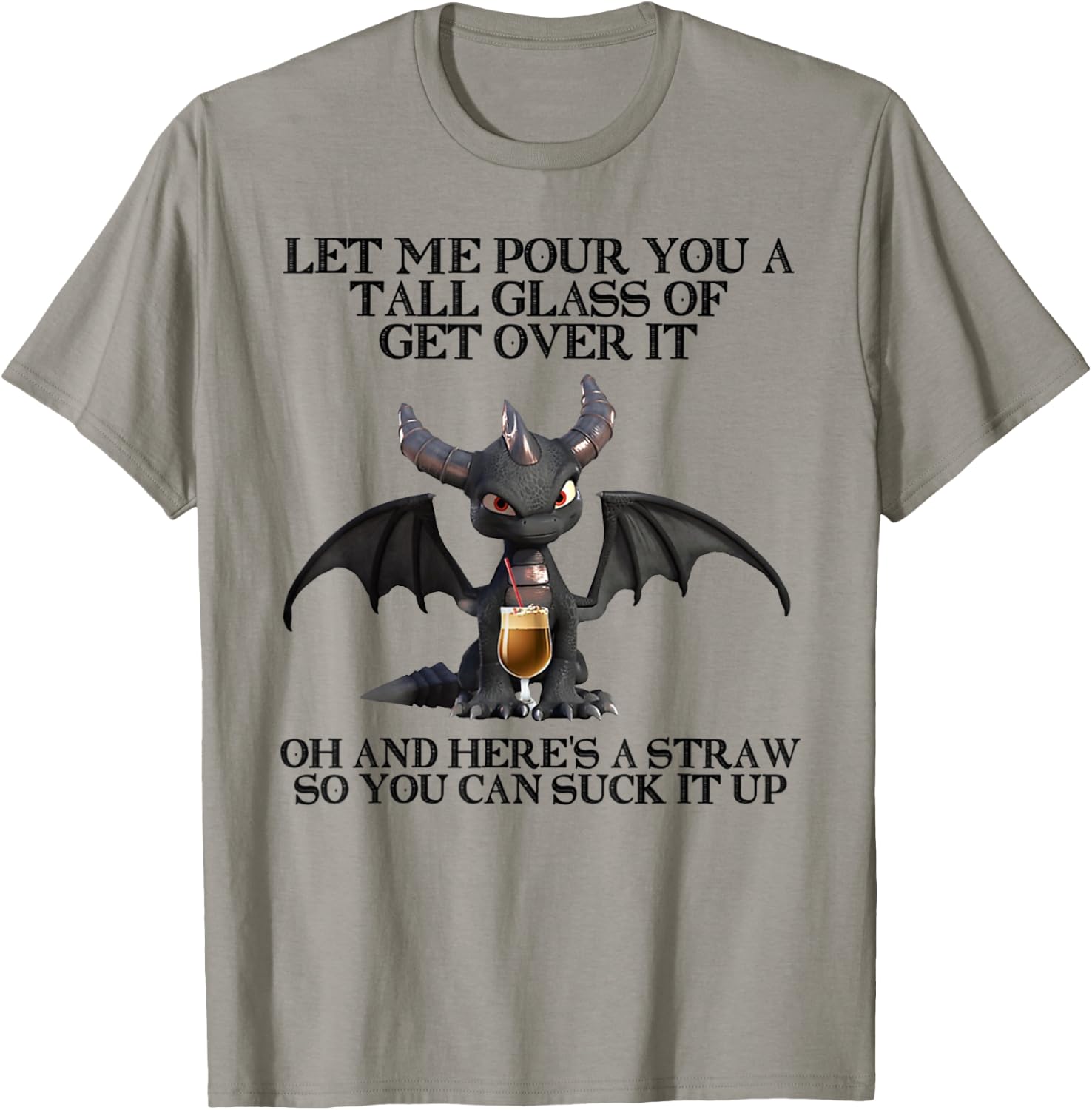 Let Me Pour You a Tall Glass Of Get Over It Oh And Here's T-Shirt - T-Shirt | Sand