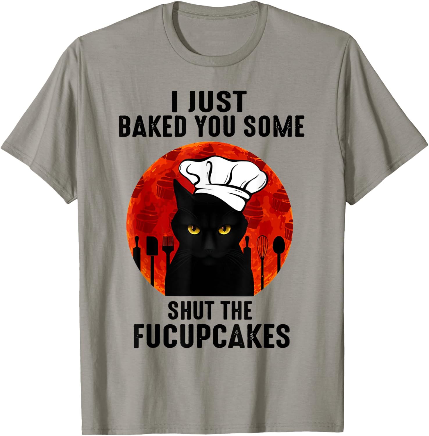 I Just Baked You Some Shut The Fucupcakes Black Cats Chef T-Shirt - T-Shirt | Sand
