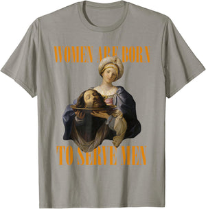 Women Are Born To Serve Men Girl Dinner Christian Funny T-Shirt - T-Shirt | Sand