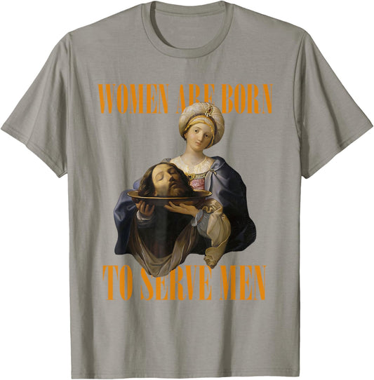 Women Are Born To Serve Men Girl Dinner Christian Funny T-Shirt - T-Shirt | Sand