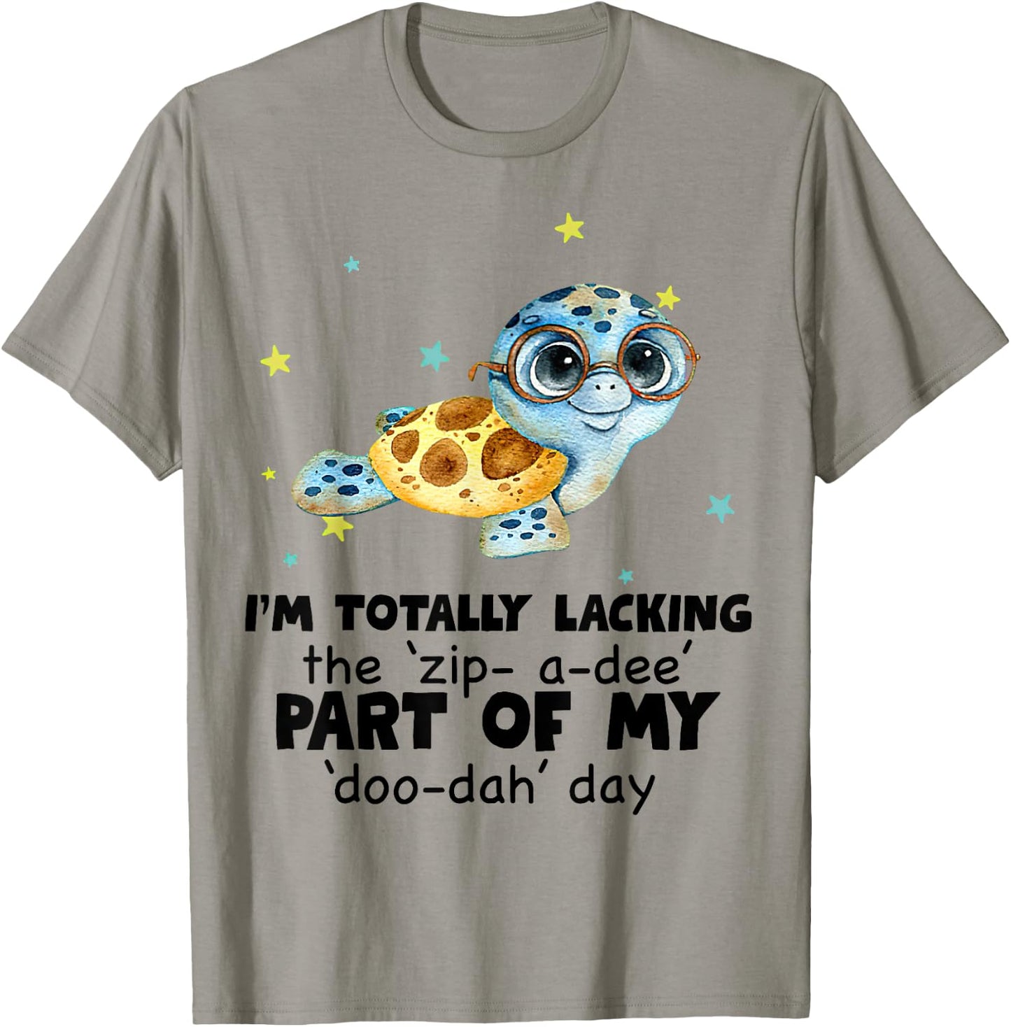 I’m Totally Lacking The Zip A Dee Part Of My Doo Dah Day T-Shirt - T-Shirt | Sand