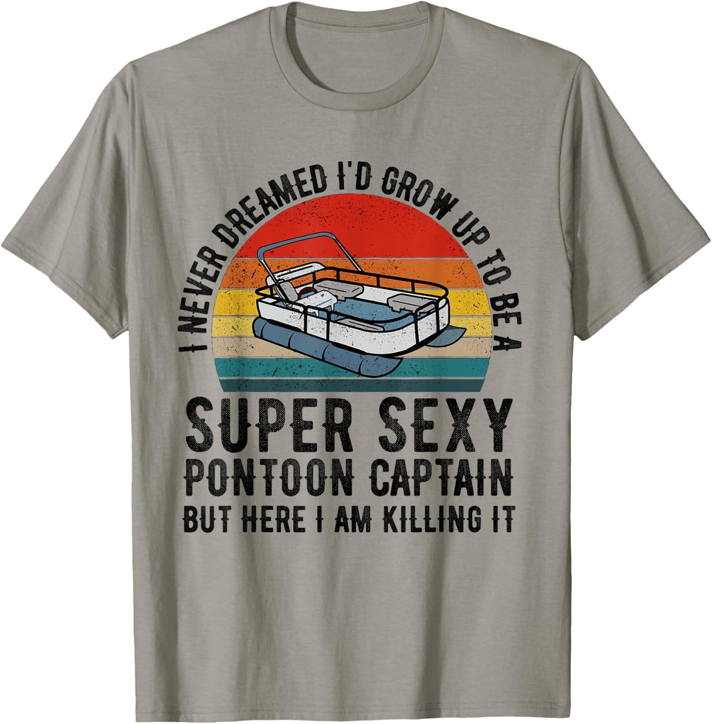 I Never Dreamed I'd Grow Up to be Super Sexy Pontoon Captain T-Shirt - T-Shirt | Sand