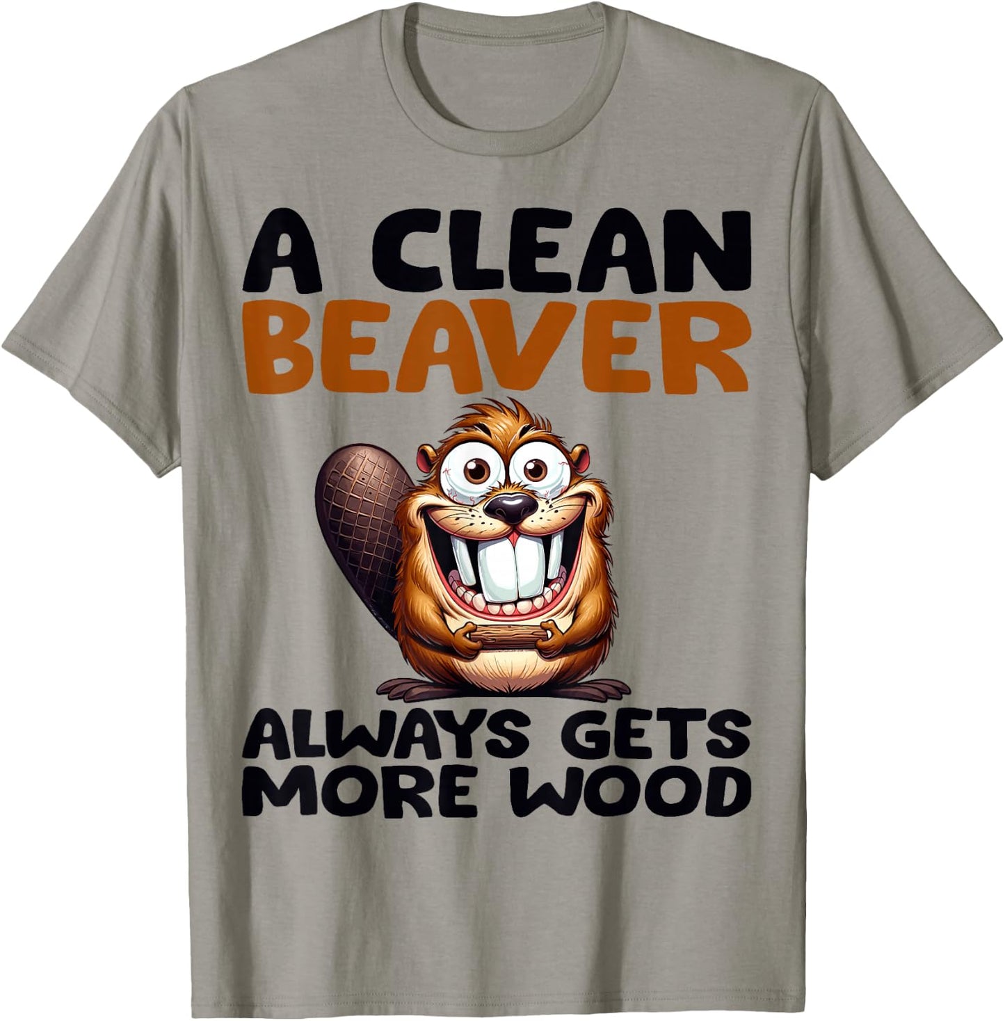 Funny A Clean Beaver Always Gets More Wood Joke Sarcastic T-Shirt - T-Shirt | Sand