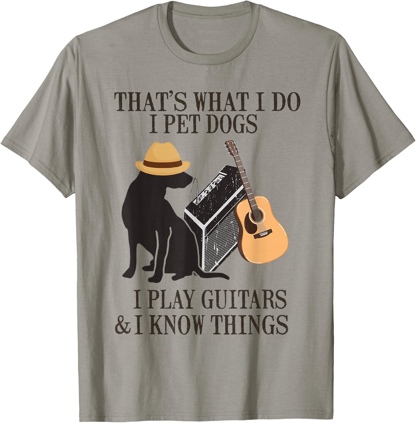 That's What I Do I Pet Dogs I Play Guitars And I Know Things T-Shirt - T-Shirt | Sand