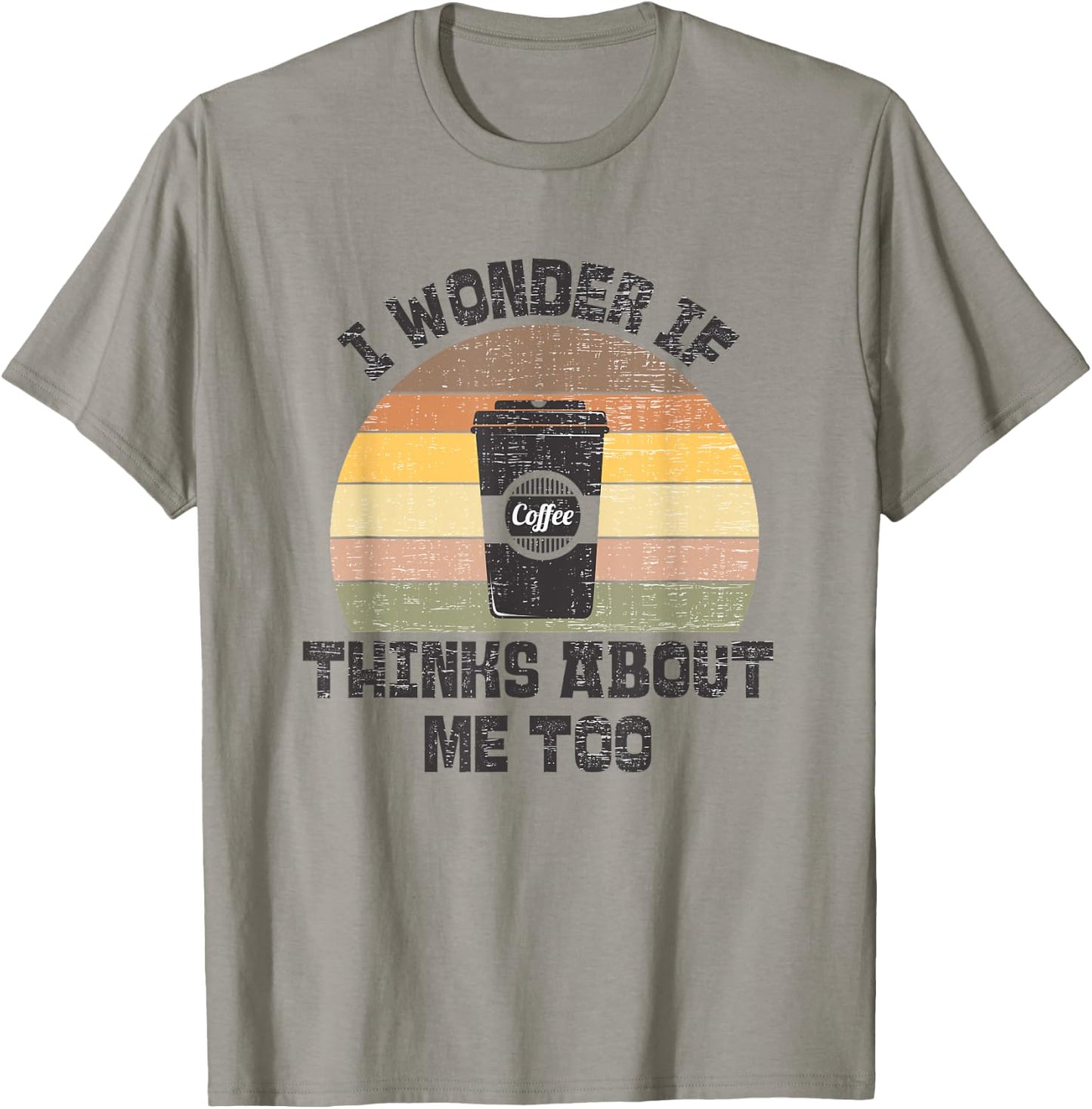 I Wonder If Coffee Thinks About Me Too Funny Coffee Addict T-Shirt - T-Shirt | Sand
