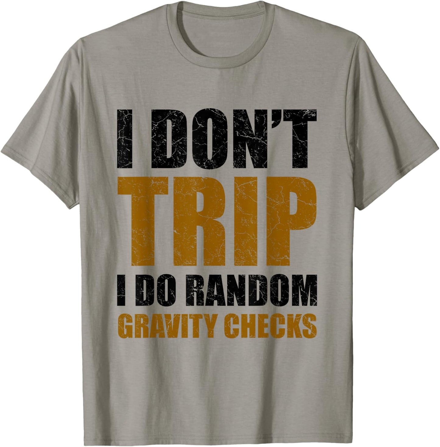 I Don't Trip I Do Random Gravity Checks Funny Saying Gift T-Shirt - T-Shirt | Sand