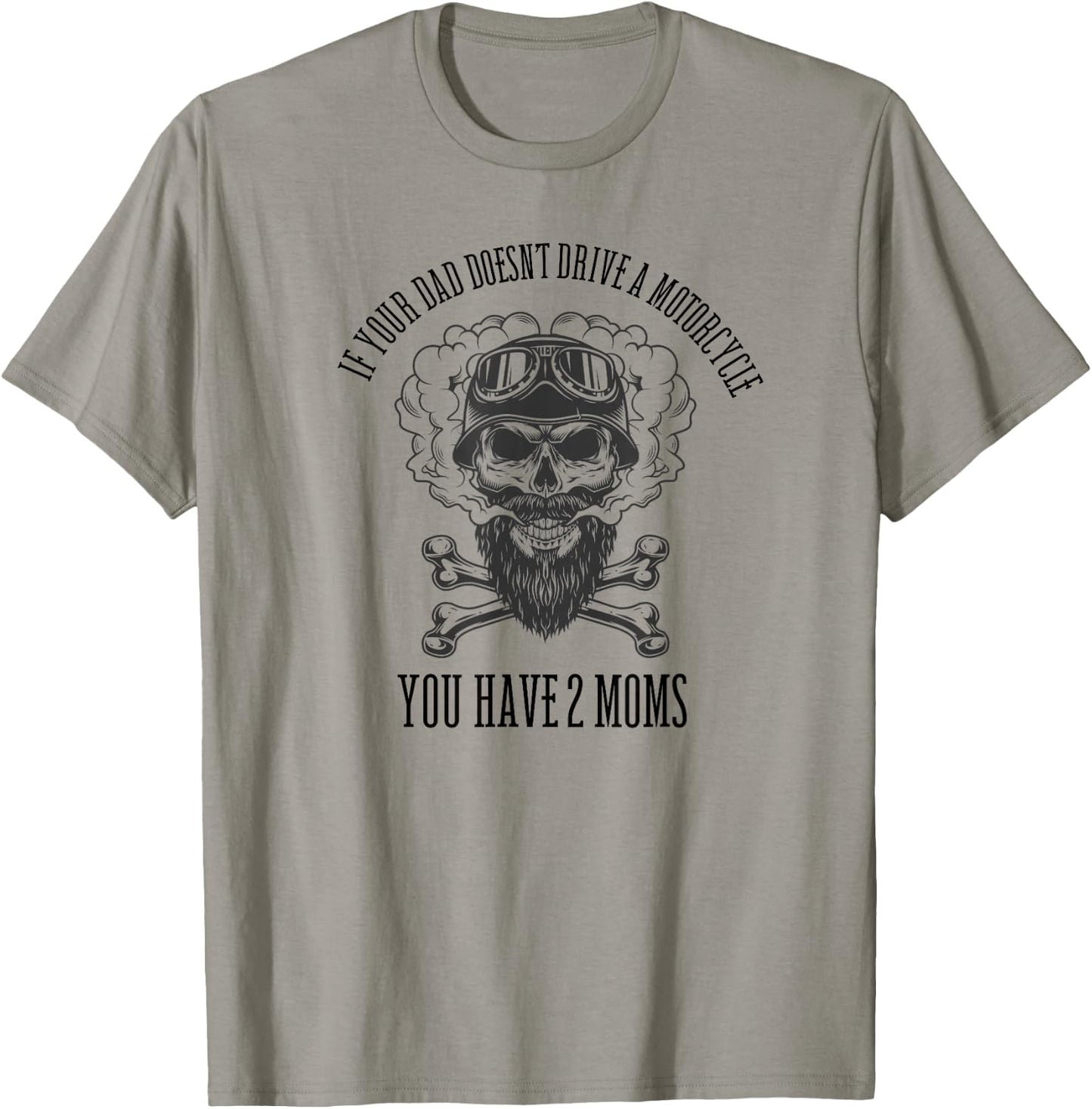 If Your Dad Doesn't Drive a Motorcycle You Have 2 Moms T-Shirt - T-Shirt | Sand