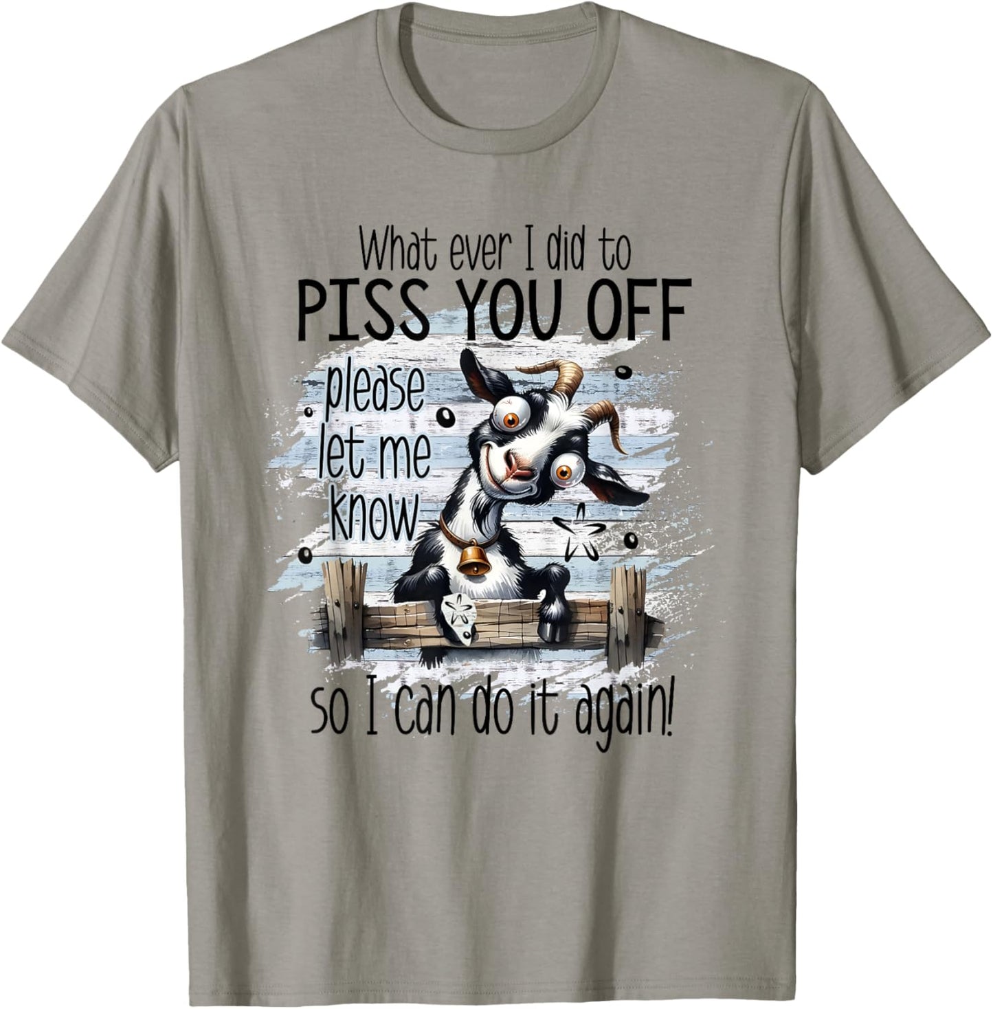 Whatever I Did To Piss You Off Let Me Know I Do It Again T-Shirt - T-Shirt | Sand