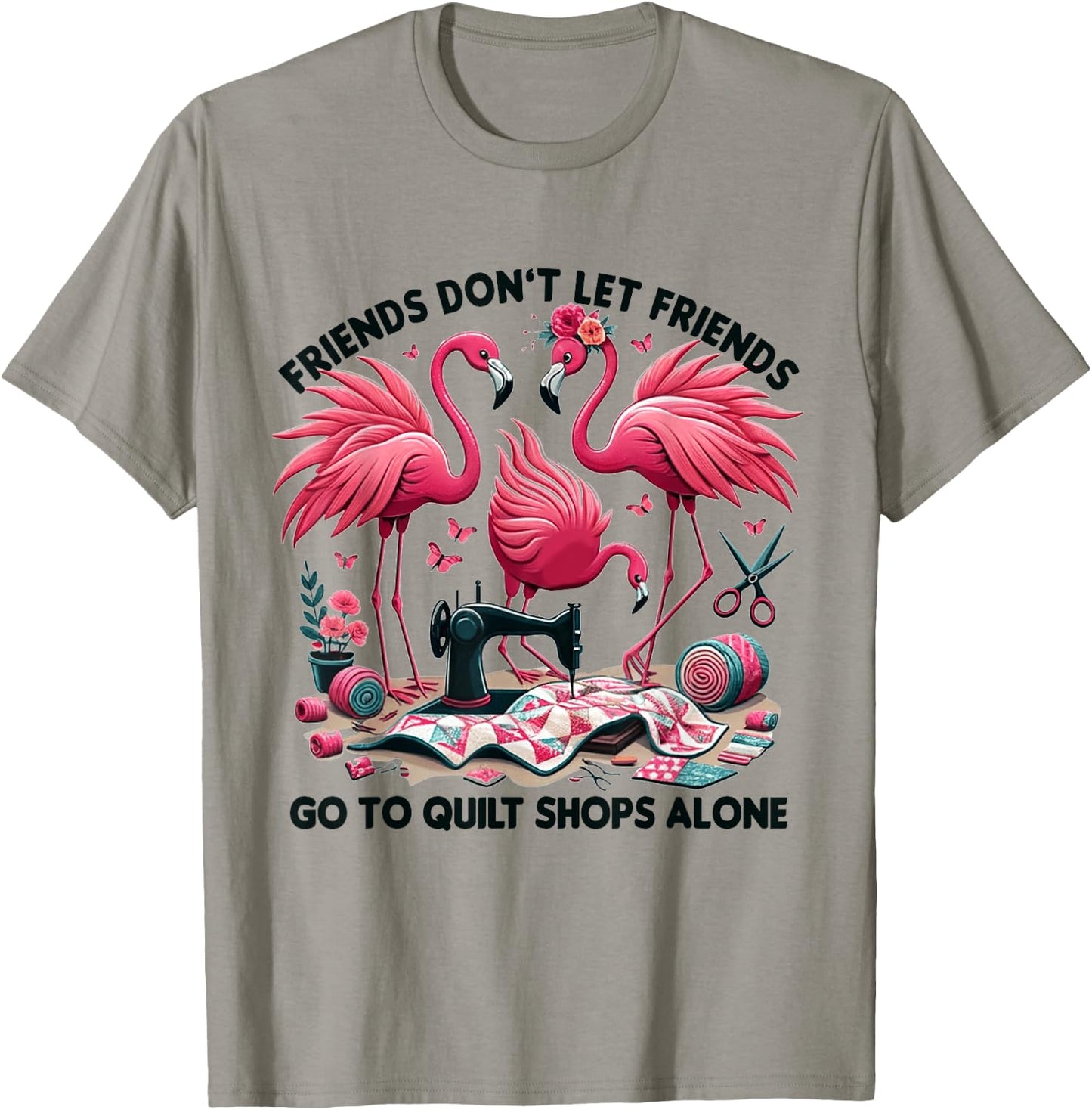 Friends Don't Let Friends Go To Quilt Shops Alone Flamingo T-Shirt - T-Shirt | Sand