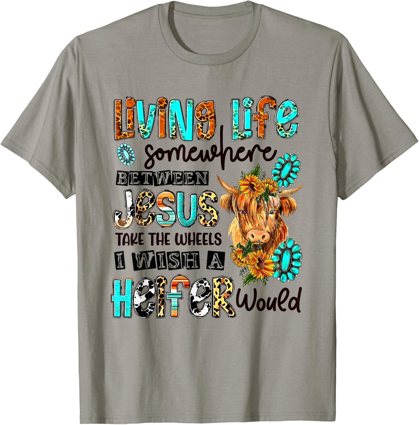 Living Life Between Jesus Take The Wheel And I Wish A Heifer T-Shirt - T-Shirt | Sand