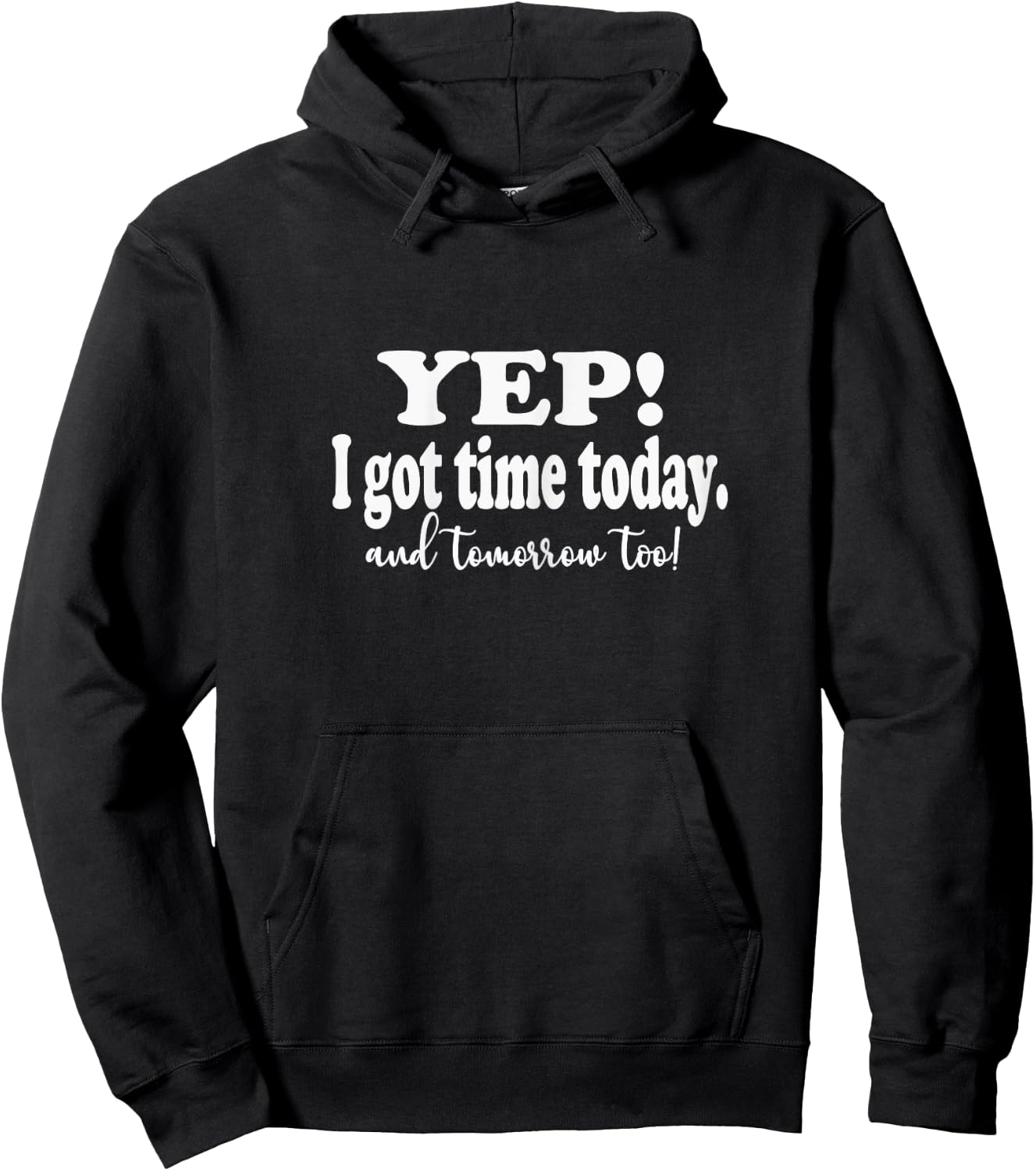 Funny Yep I got Time Today And Tomorrow Too Sarcasm Quote Hoodie - Hoodie | Black