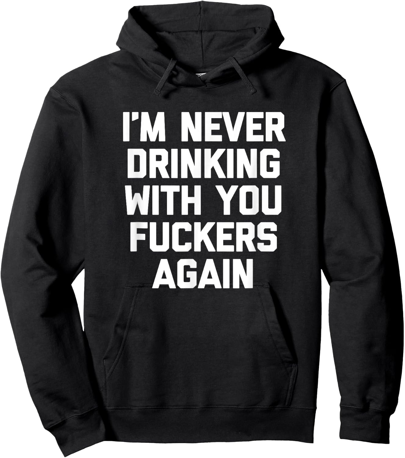 I'm Never Drinking With You Fuckers Again - Funny Drinking Hoodie - Hoodie | Black