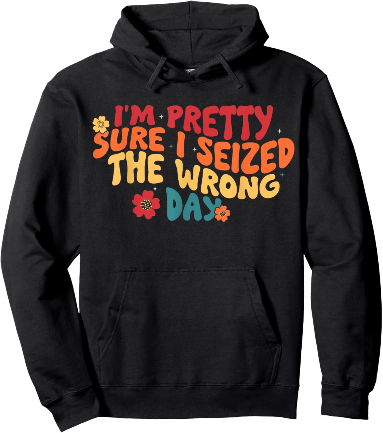 I'm Pretty Sure I Seized The Wrong Day Funny saying Groovy Hoodie - Hoodie | Black