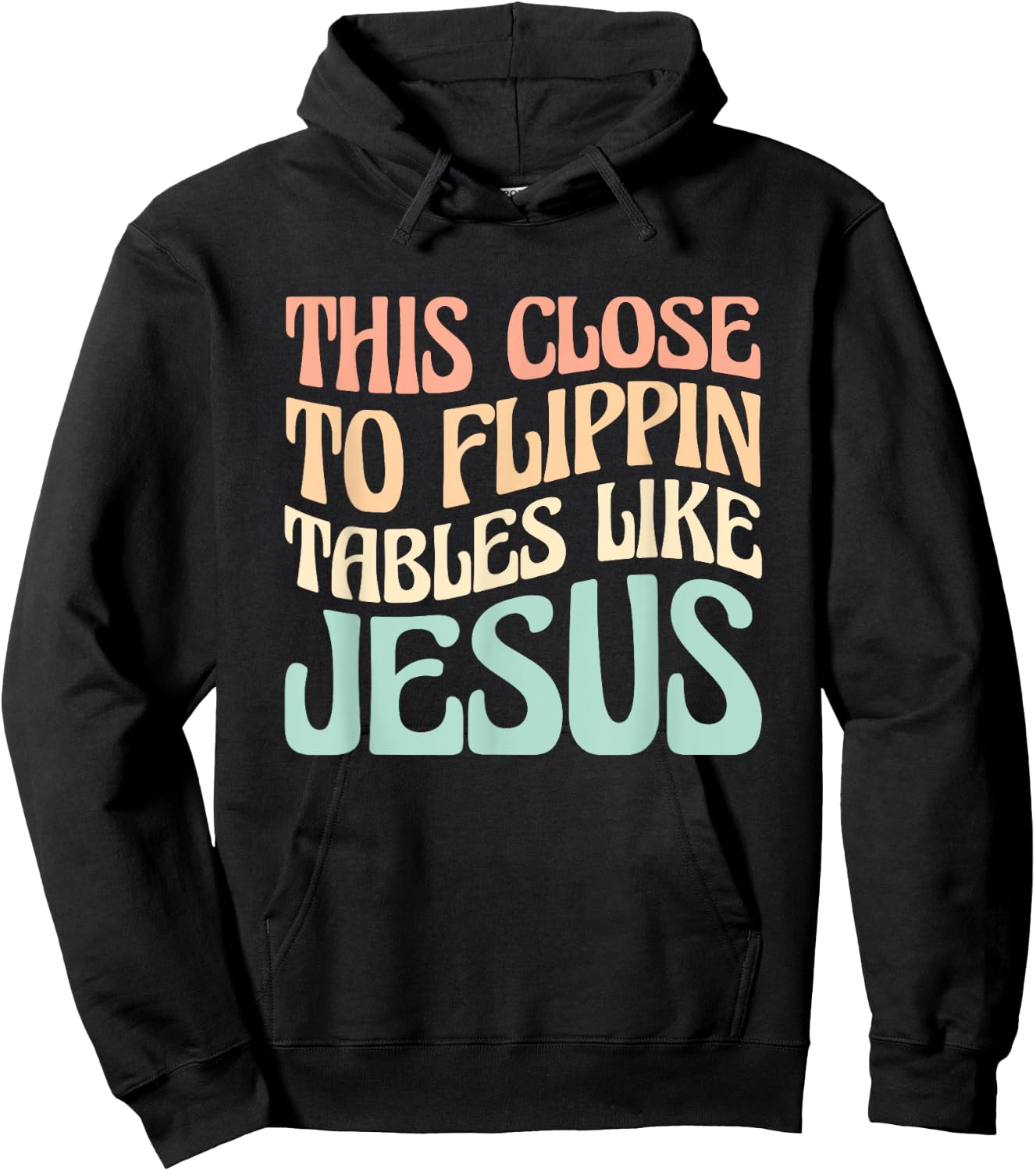 This Close To Flippin Tables Like Jesus Hoodie - Hoodie | Black