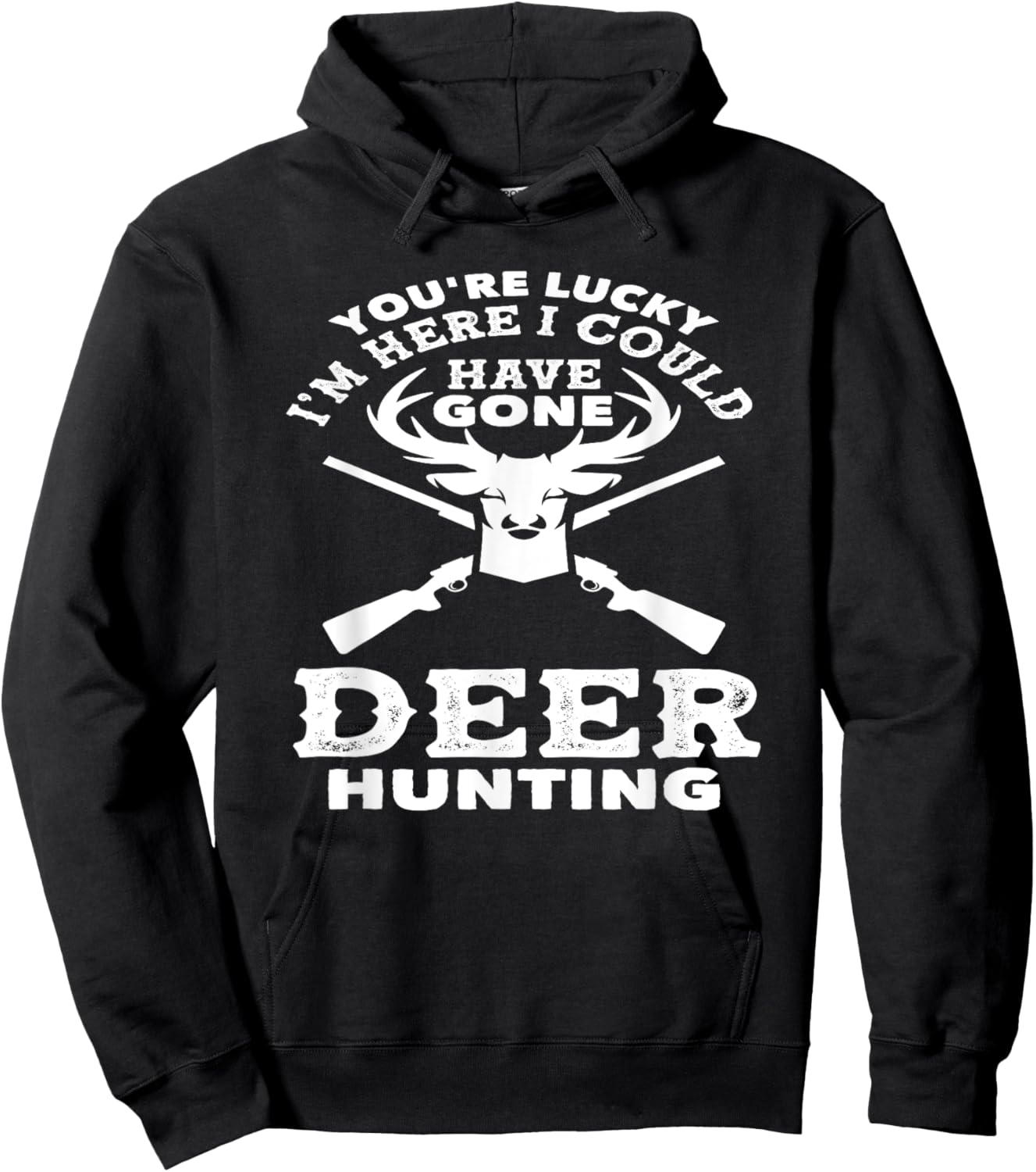 You're Lucky I'm Here I Could Have Gone Deer Hunting Hoodie - Hoodie | Black