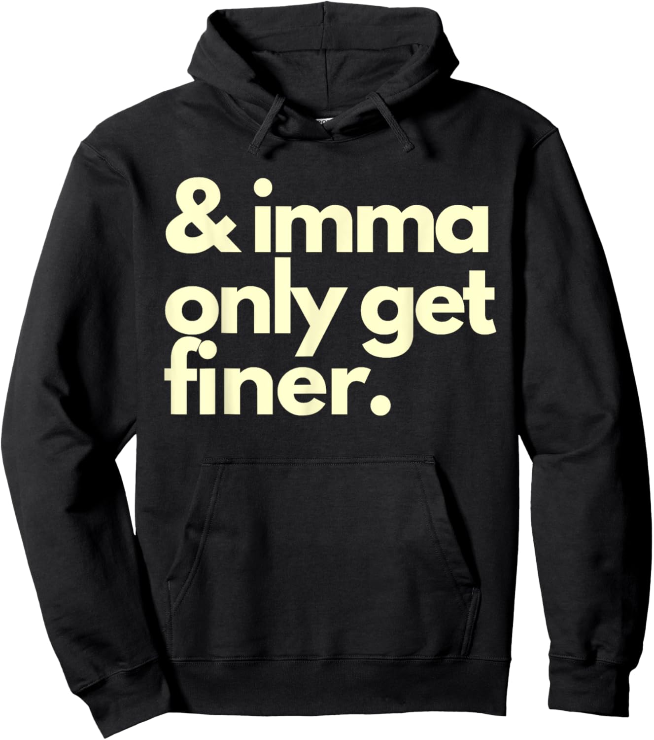 And Imma Only Get Finer Funny Humor Quotes Hoodie - Hoodie | Black