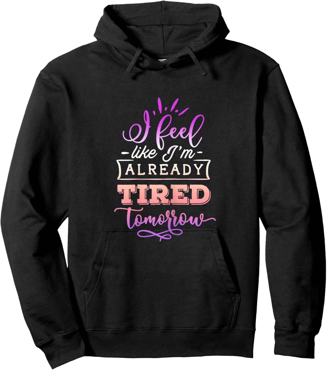 Funny Quote Sassy I feel like I'm already tired tomorrow Hoodie - Hoodie | Black
