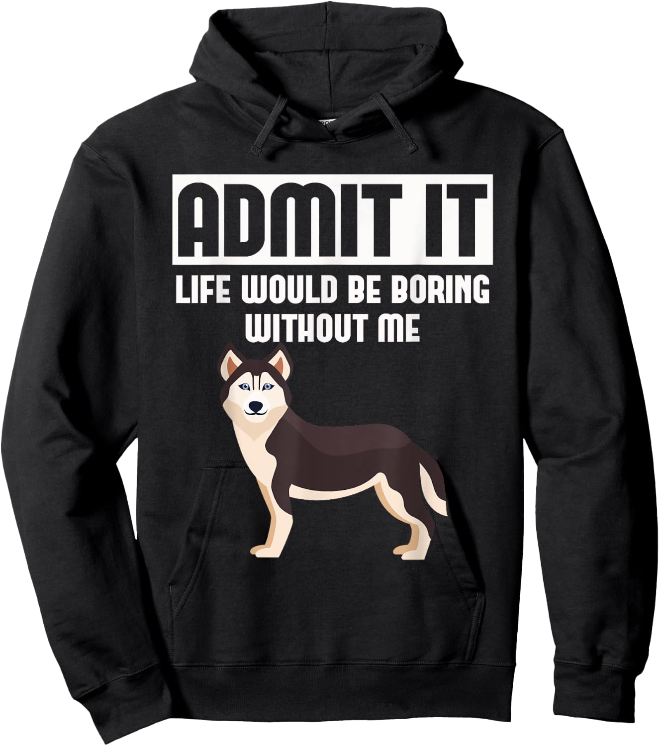 Admit It Life Would Be Boring Without Me Funny Husky Hoodie - Hoodie | Black