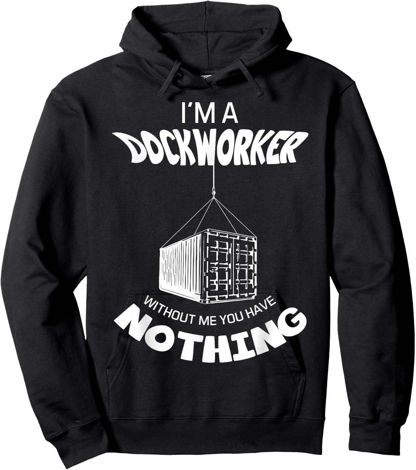 I'm A Dockworker Without Me You Have Nothing Dock Worker Hoodie - Hoodie | Black
