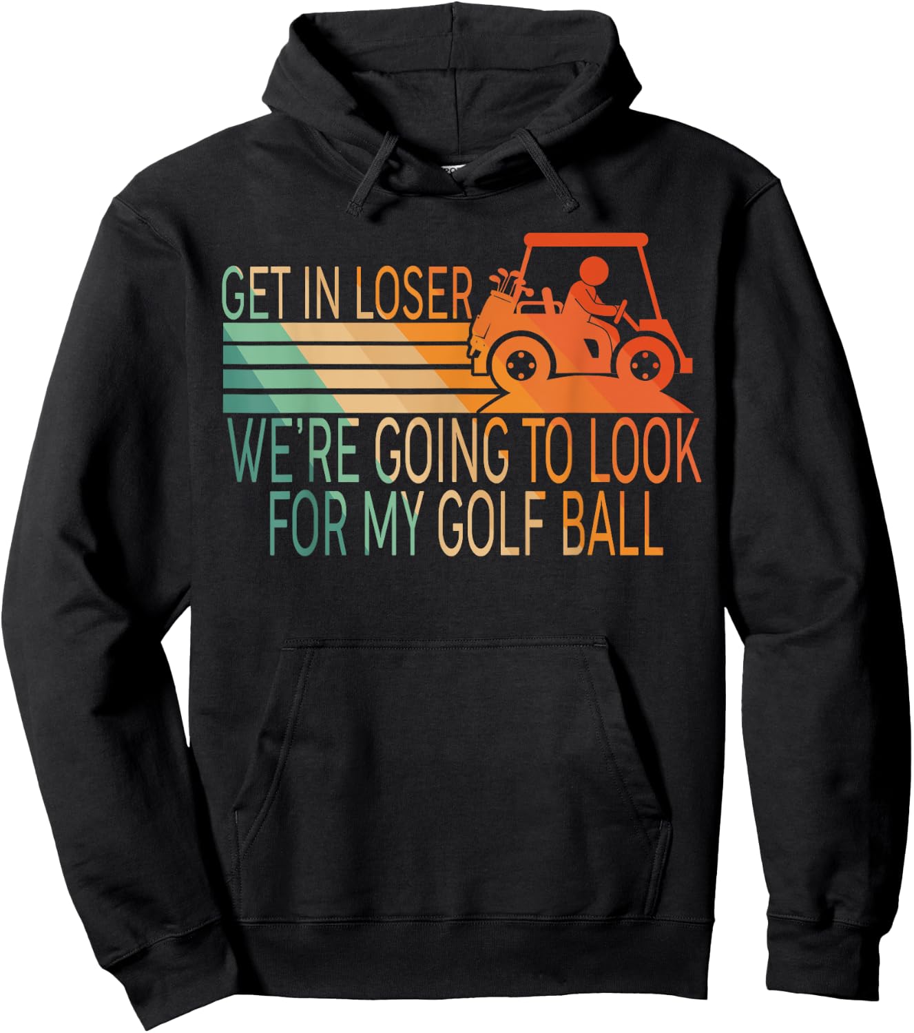 Get In Loser We're Going To Look For My Golf Ball Golfing Hoodie - Hoodie | Black