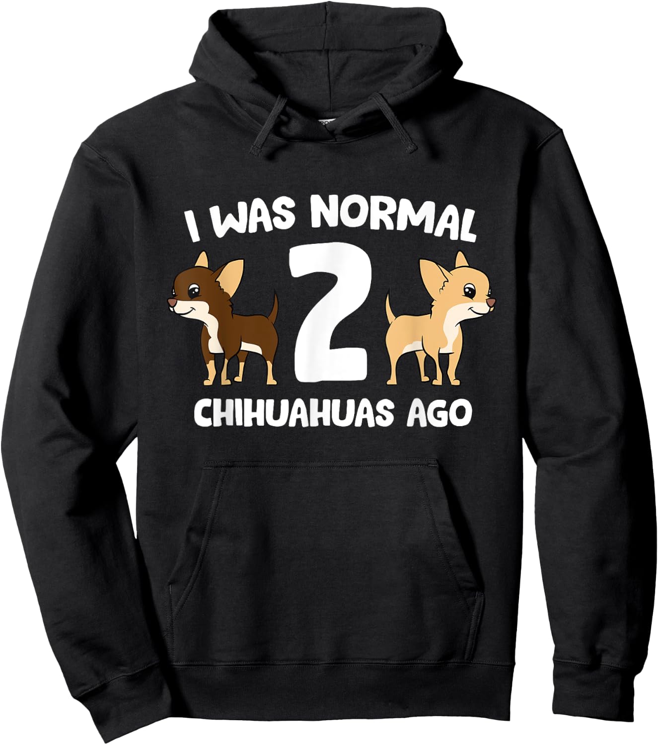 I was Normal 2 Chihuahuas Ago Love Chihuahua Dogs Hoodie - Hoodie | Black
