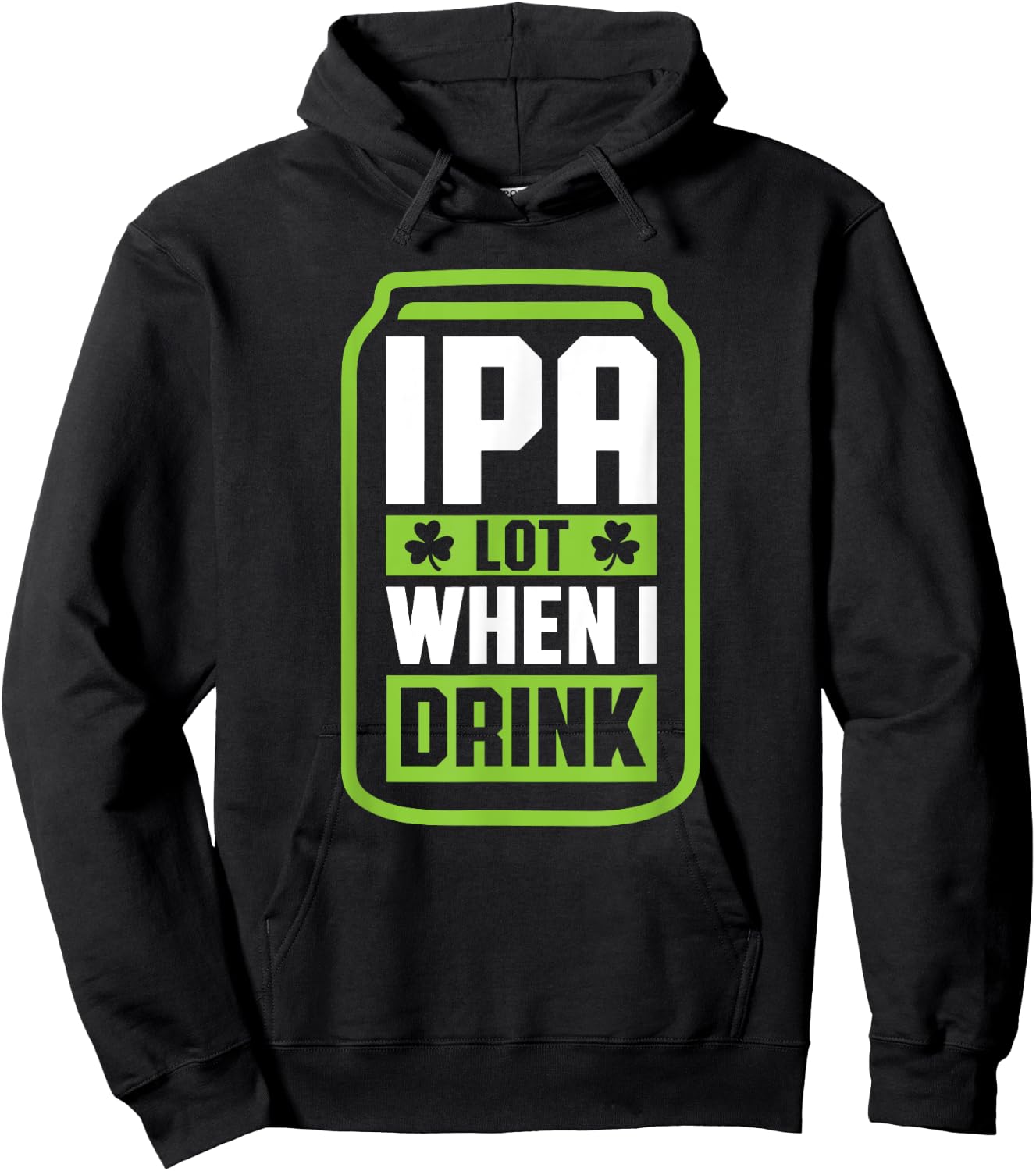 IPA Lot When I Drink Beer Funny St Drinking Patricks Day Hoodie - Hoodie | Black