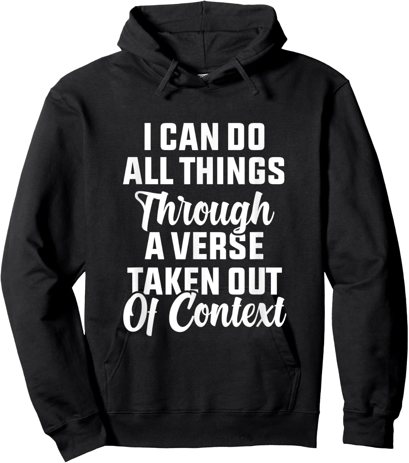 I Can Do All Things Through A Verse Taken Out Of Context Hoodie - Hoodie | Black