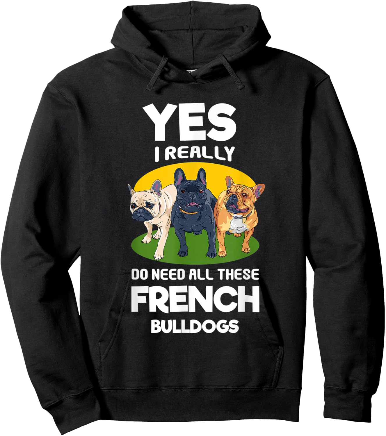 Yes, I Really Do Need All These French Bulldogs Frenchie Hoodie - Hoodie | Black