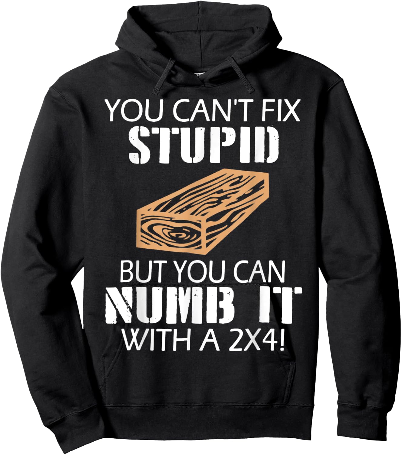 You Can't Fix Stupid But You Can Numb It with A 2x4 Funny Hoodie - Hoodie | Black