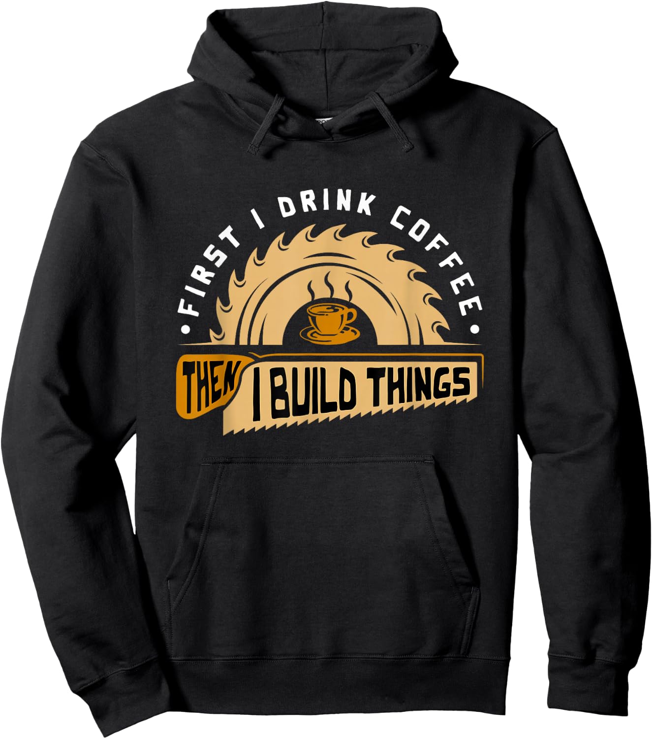 First I Drink Coffee Then I Build Things - Woodworking Hoodie - Hoodie | Black