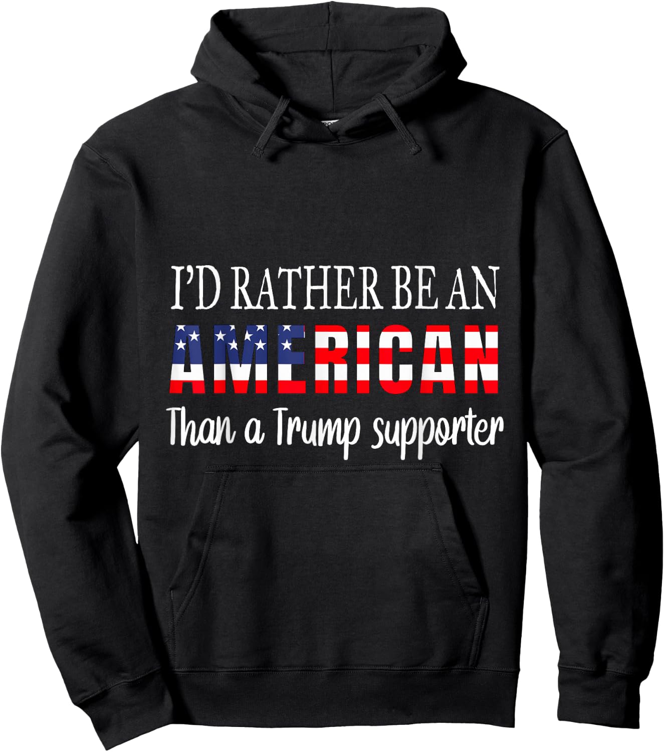 I'd Rather Be An American Than a Trump Supporter Anti Trump Hoodie - Hoodie | Black