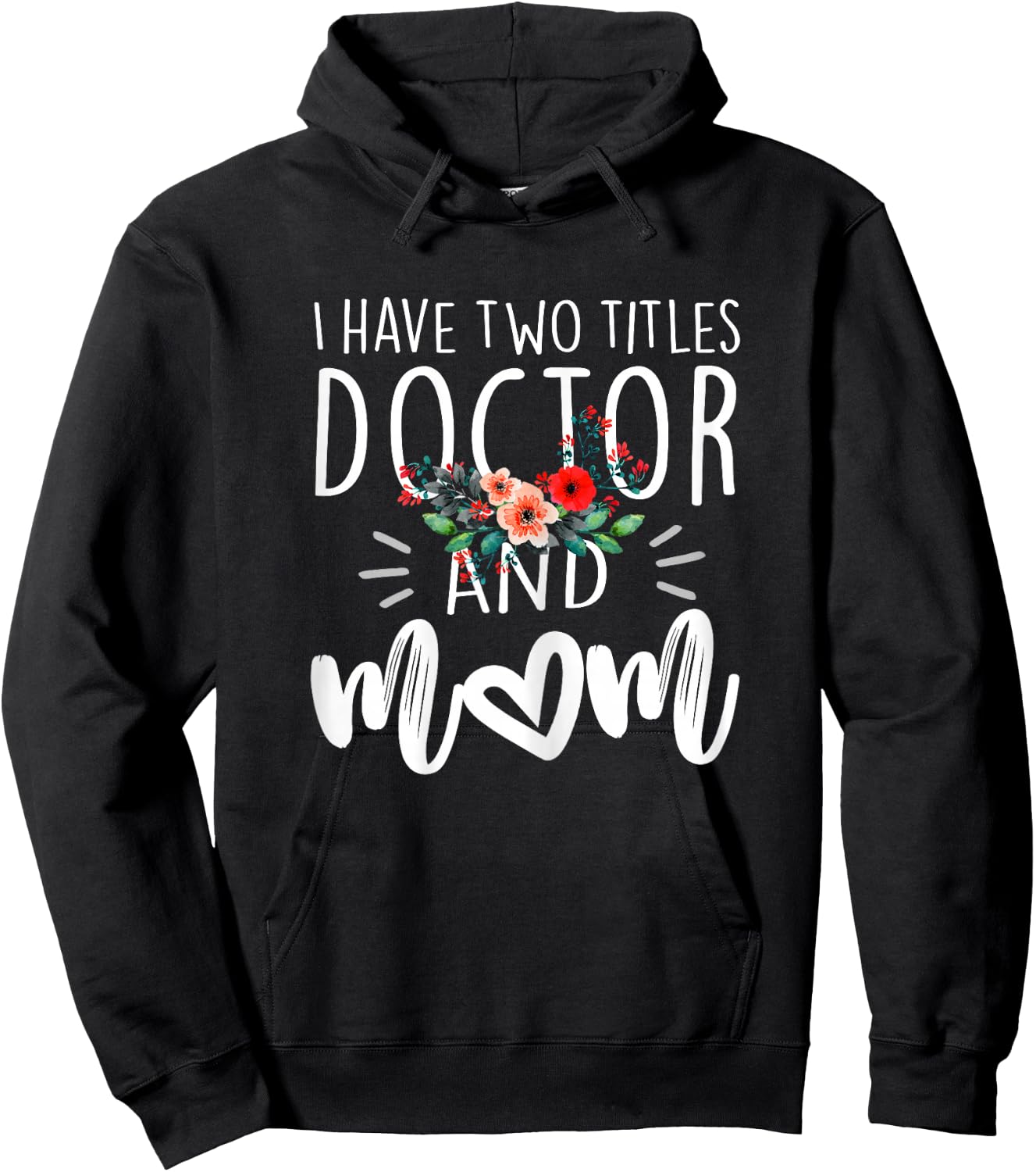 I have two titles Doctor and Mom I rock them both Floral Hoodie - Hoodie | Black