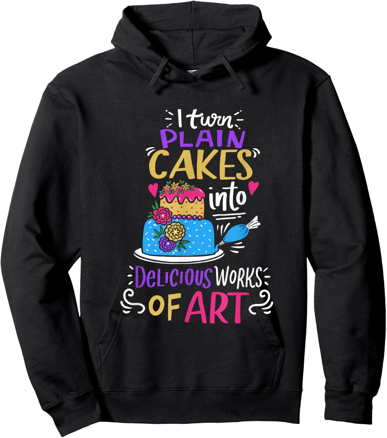 I Turn Plain Cakes Into Delicious Work Of Art Cake Decorator Hoodie - Hoodie | Black