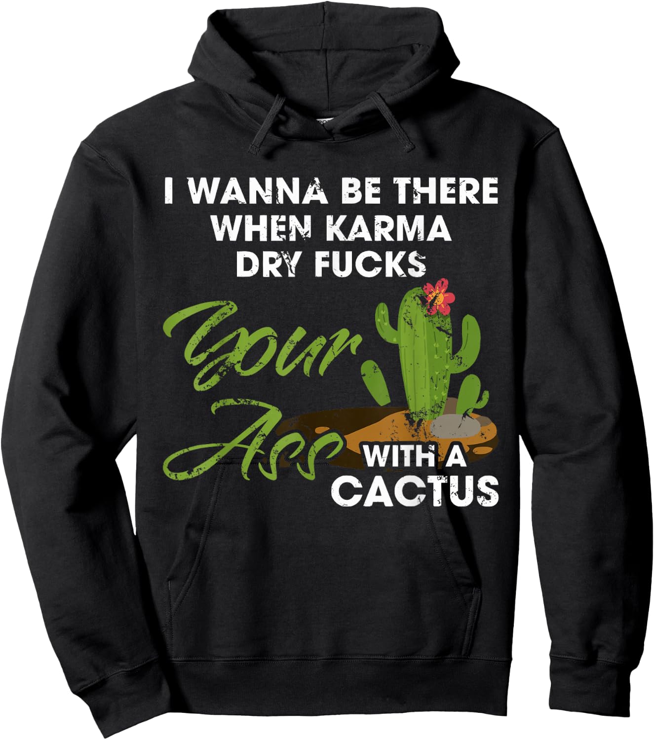 I Wanna Be There When Karma Dry Fucks Your Ass With A Cactus Hoodie - Hoodie | Black