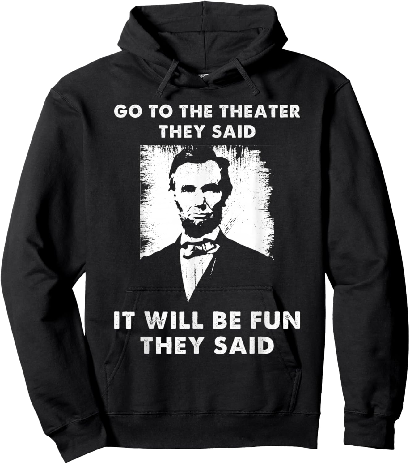 Go To The Theater They Said Funny Abraham Lincoln Hoodie - Hoodie | Black