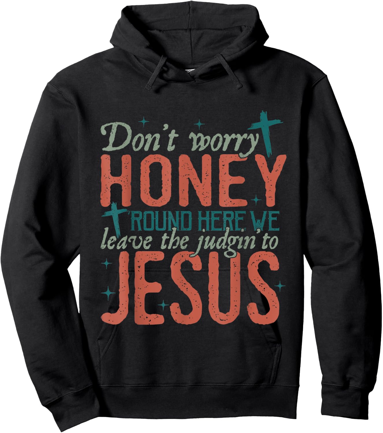 Don't Worry Honey Round Here We Leave the Judgin To Jesus Hoodie - Hoodie | Black