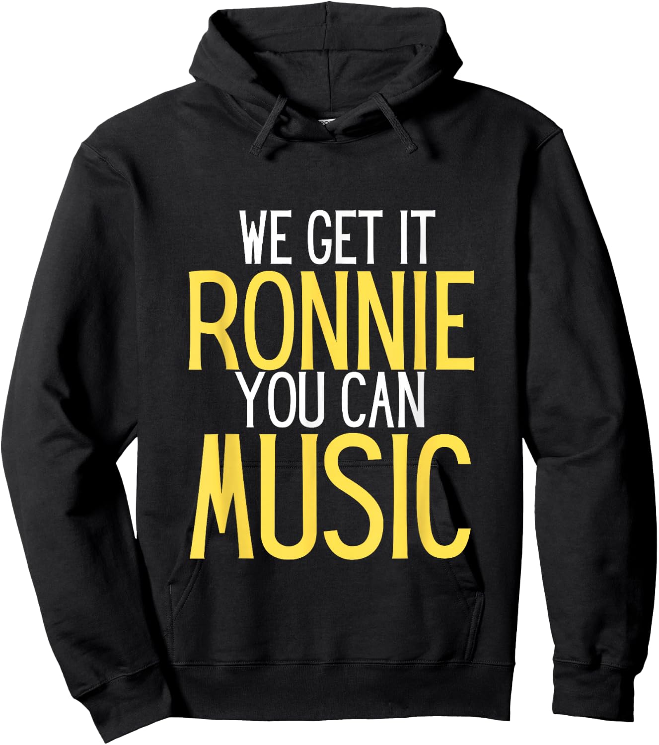 We Get It Ronnie You Can Music humor Hoodie - Hoodie | Black
