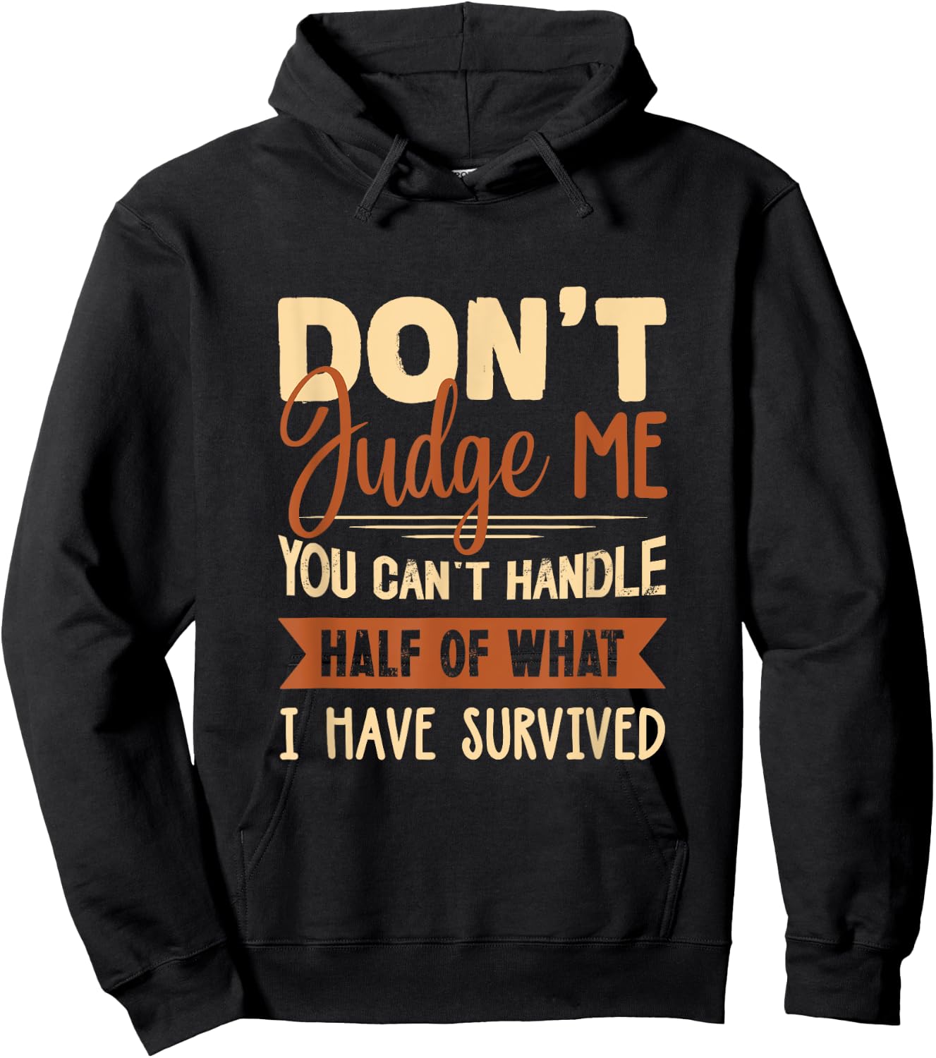 Don't judge me You Can't Handle Half Of What I Have Survived Hoodie - Hoodie | Black