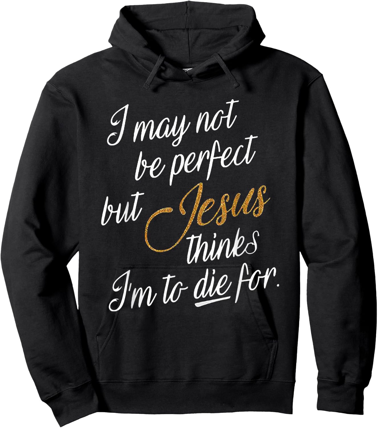 I May Not Be Perfect But Jesus Thinks I'm To Die For Hoodie - Hoodie | Black