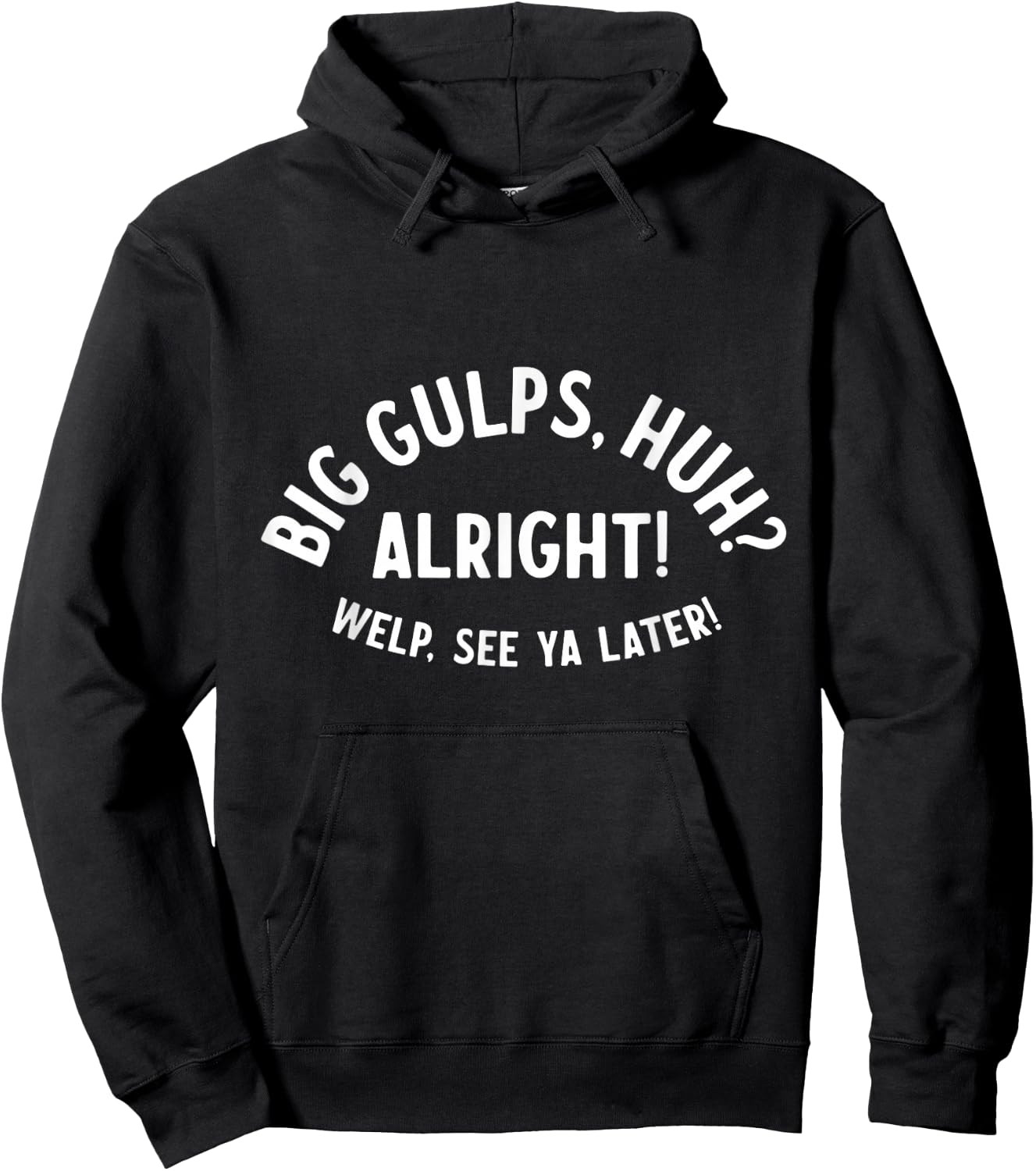 Big Gulps Huh Alright Welp See Ya Later Funny Quote Hoodie - Hoodie | Black