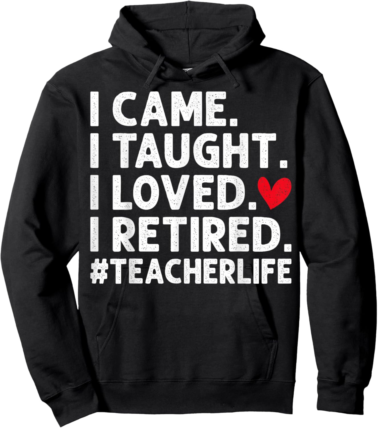 I Came I Taught I Loved I Retired Teacher Retirement Hoodie - Hoodie | Black