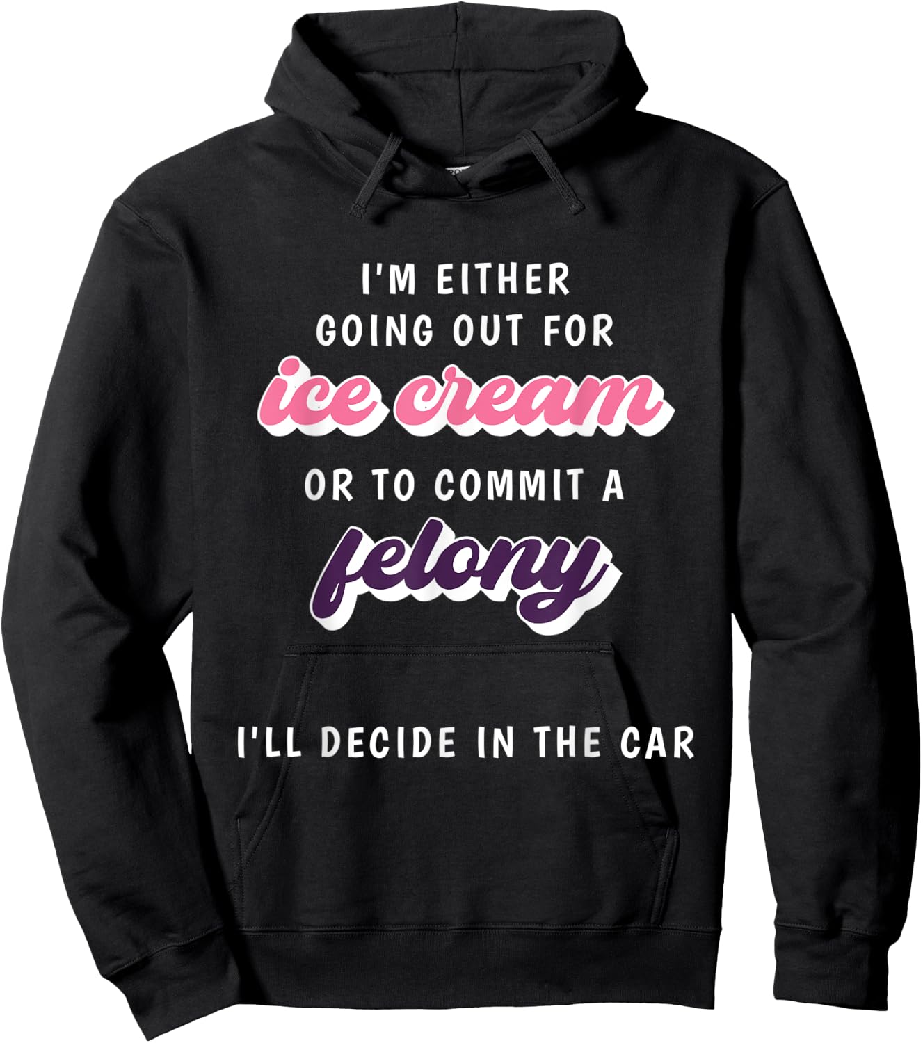 Funny Im Either Going Out For Ice Cream Or To Commit Felony Hoodie - Hoodie | Black