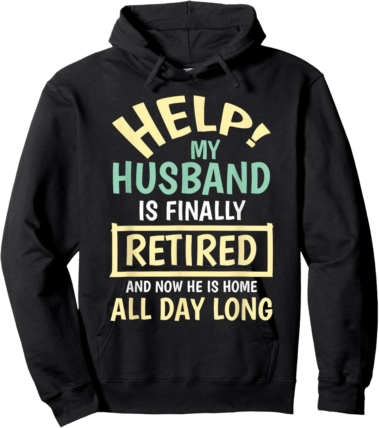 Help My Husband Is Finally Retired And Home All Day Funny Hoodie - Hoodie | Black