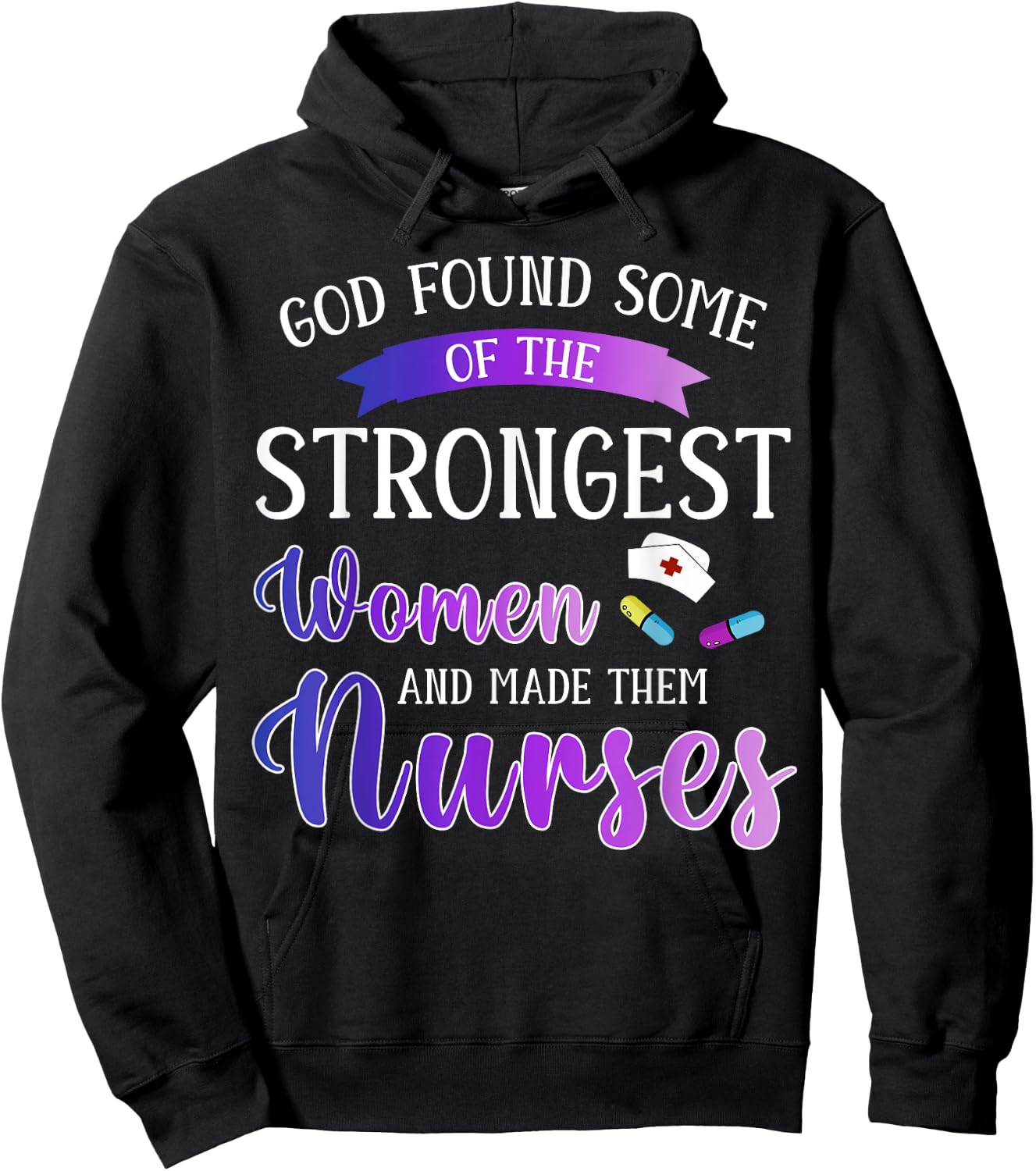 God Found The Strongest Women And Made Them Nurses Nursing Hoodie - Hoodie | Black