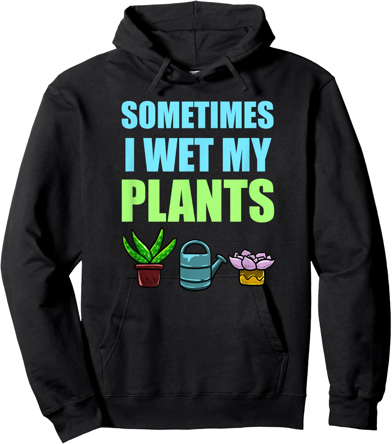 Sometimes I Wet My Plants Pun Joke Garden Green Thumb Gift Hoodie - Hoodie | Black