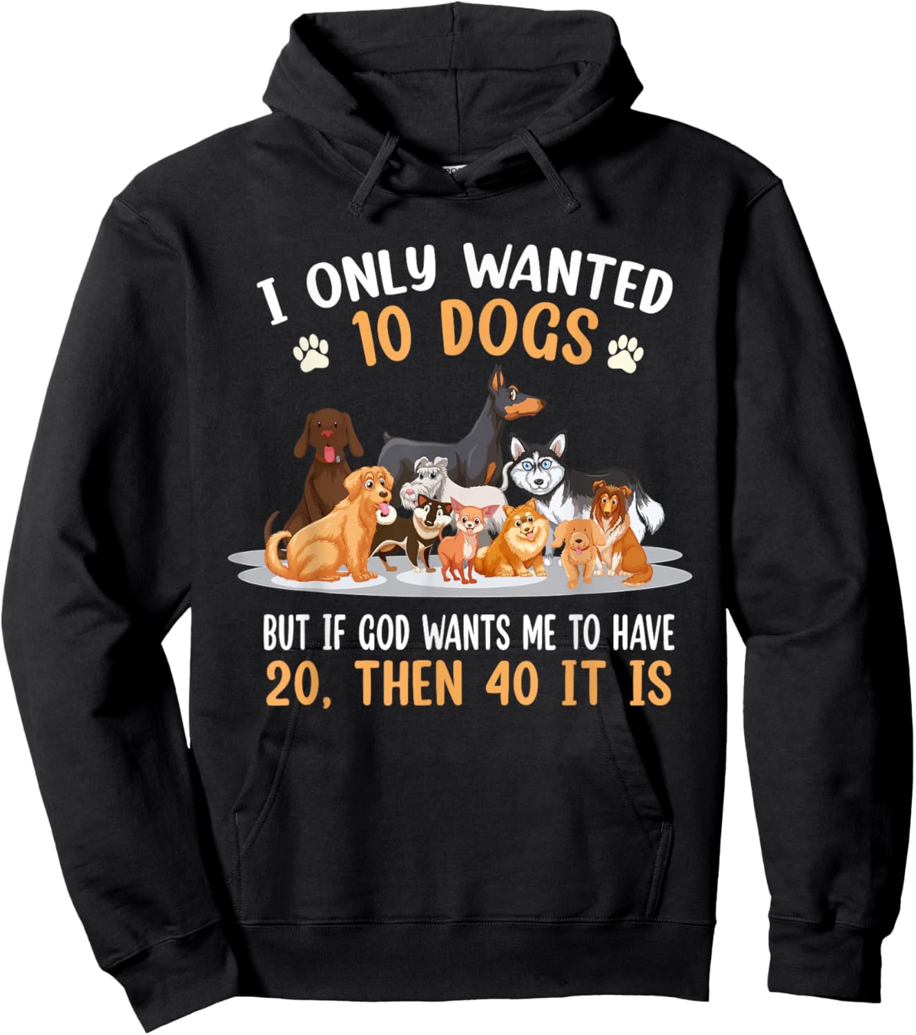 I Only Wanted 10 Dogs But If God Wants Me Have 20 Then 40 Hoodie - Hoodie | Black