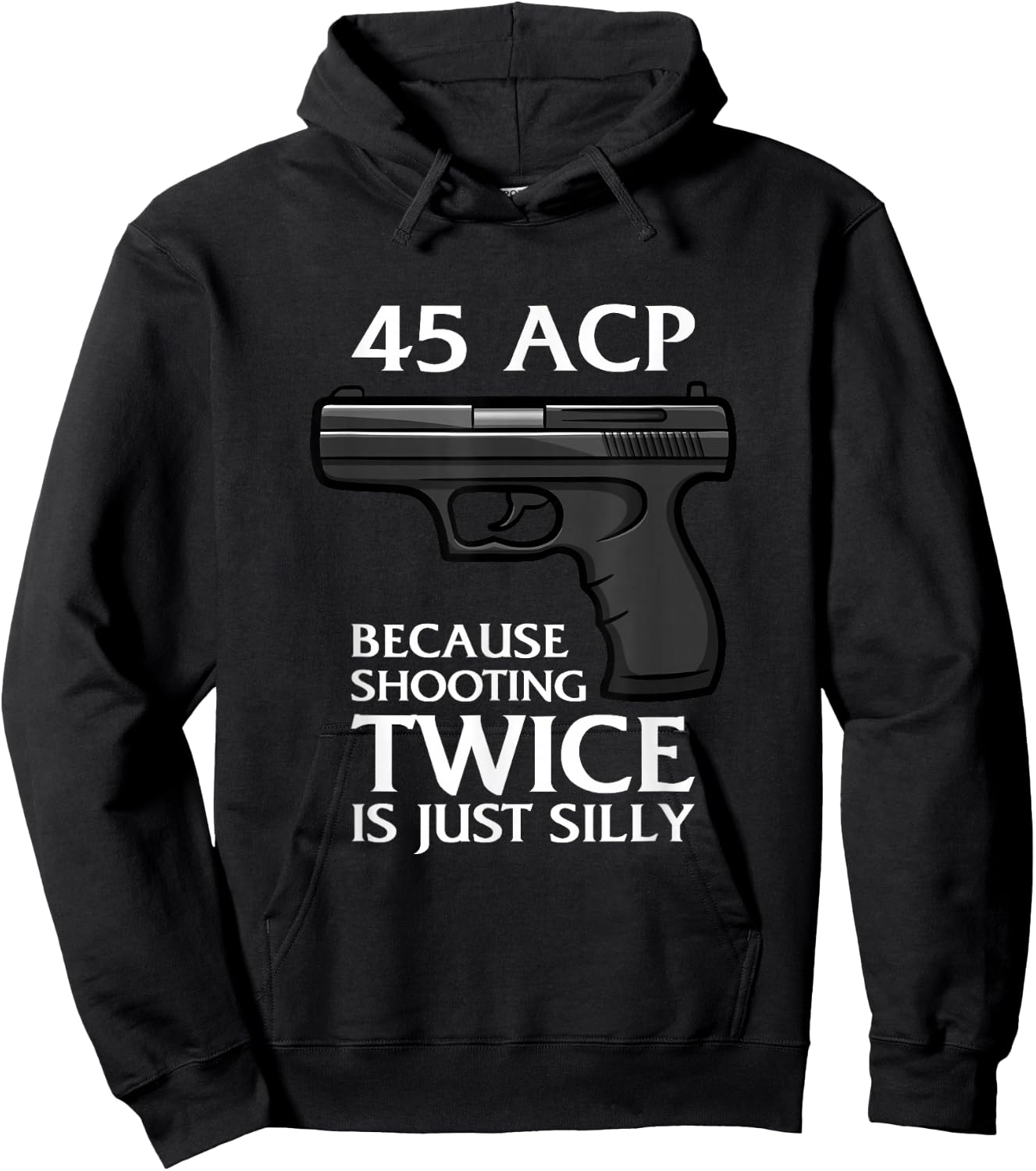 Because Shooting Twice is just Silly 45 ACP Ammunition Gun Hoodie - Hoodie | Black