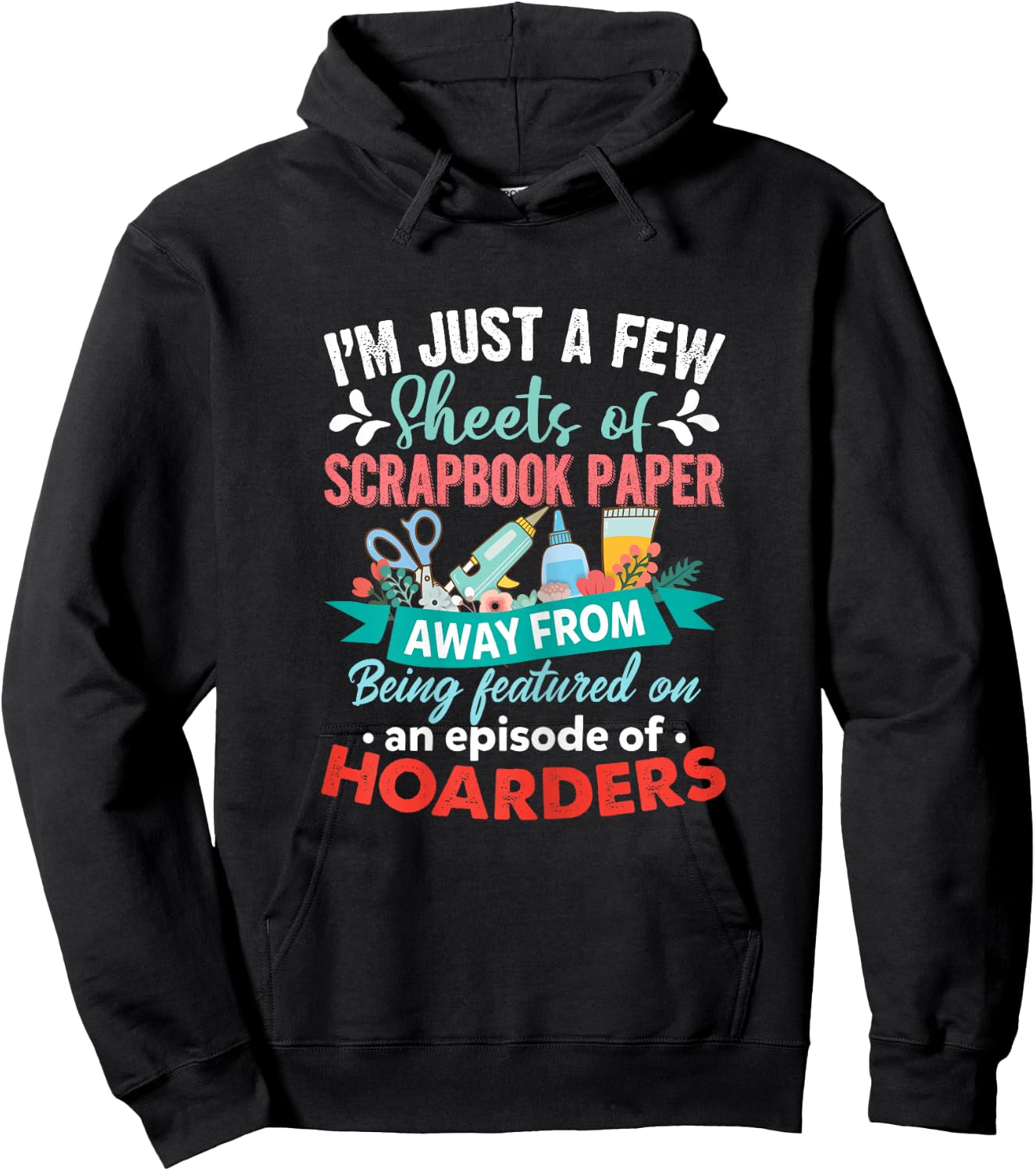 Just A Few Sheets of Scrapbook Paper Away Funny Scrapbooking Hoodie - Hoodie | Black