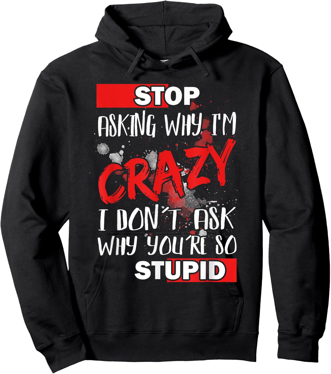 Stop Asking Why I'm Crazy I Don’t Ask Why You’re So Stupid Hoodie - Hoodie | Black