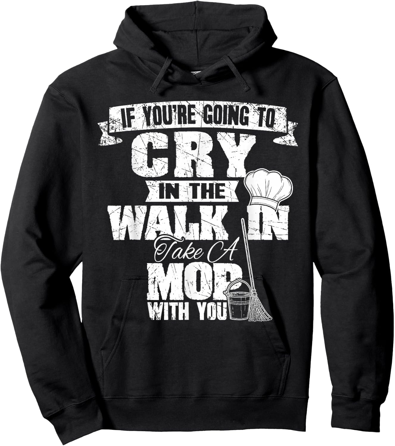 If You're Going To Cry In The Walk In Take Mop Culinary Chef Hoodie - Hoodie | Black